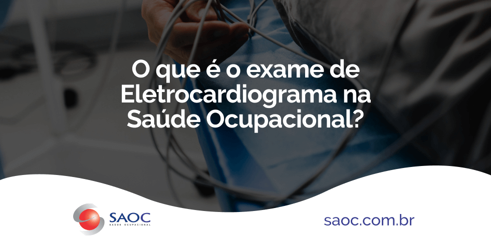 O que é o exame de Eletrocardiograma na Saúde Ocupacional?