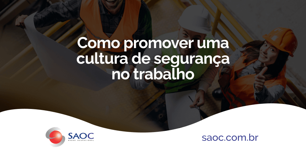 Como promover uma cultura de Segurança no Trabalho: como reduzir riscos e evitar acidente